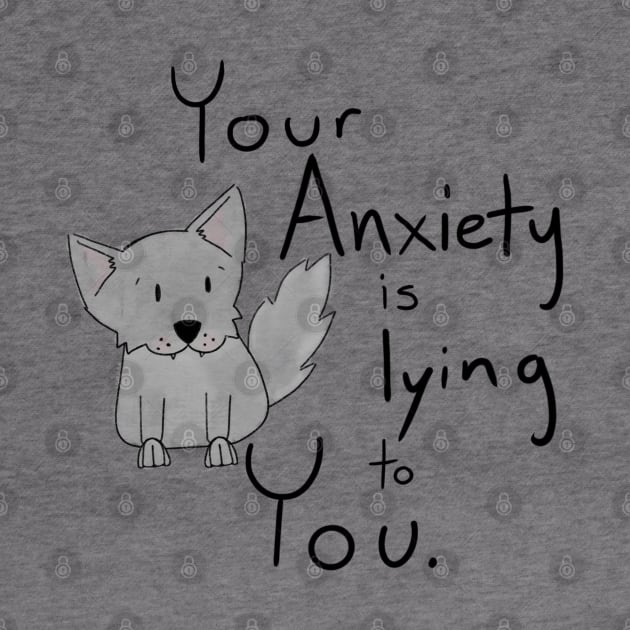 Your Anxiety Is Lying To You with Wolf by theidealteal